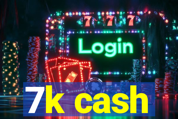 7k cash